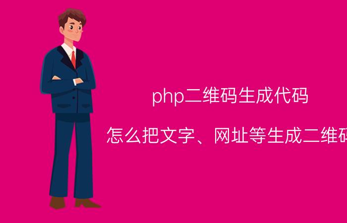 php二维码生成代码 怎么把文字、网址等生成二维码？